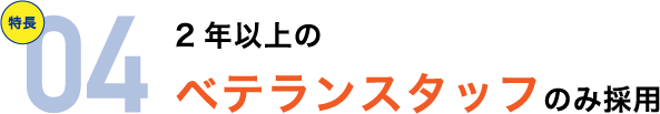 2年以上のベテランスタッフのみ採用